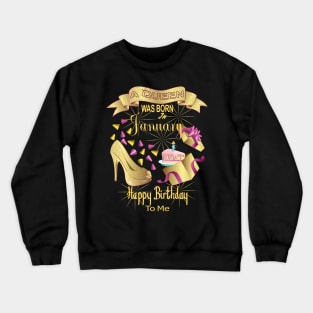 A Queen Was Born In January Happy Birthday To Me Crewneck Sweatshirt